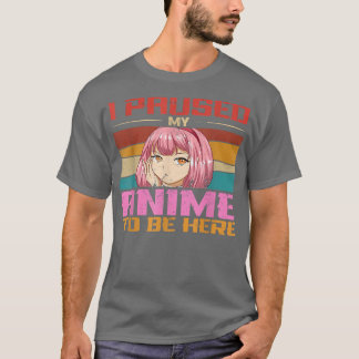 I Paused My Anime To Be Here Merch Teen Girls Wome T-Shirt