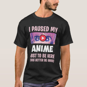 I Paused My Anime To Be Here Otaku Anime Merch For T-Shirt