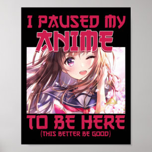 I Paused My Anime To Be Here Otaku Japanese Anime  Poster