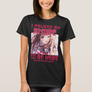 I Paused My Anime To Be Here Otaku Japanese Anime  T-Shirt