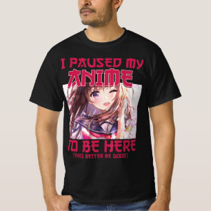 I Paused My Anime To Be Here Otaku Japanese Anime T-Shirt