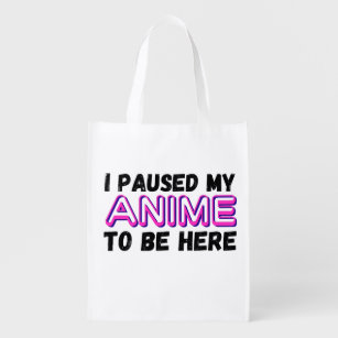 i paused my anime to be here reusable grocery bag