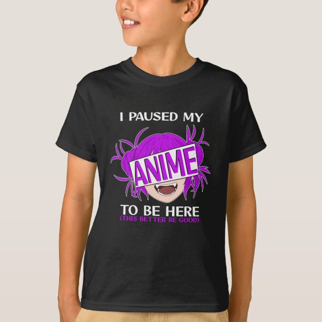I paused my Anime to be here T-Shirt (Front)