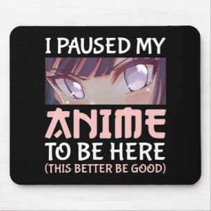 I Paused my Anime to be here This better be good Mouse Pad