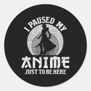 I Paused My Anime To Be Here Women Mens Anime Mang Classic Round Sticker