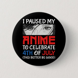 I Paused My Anime To Celebrate 4th Of July Funny 4 2 Inch Round Button