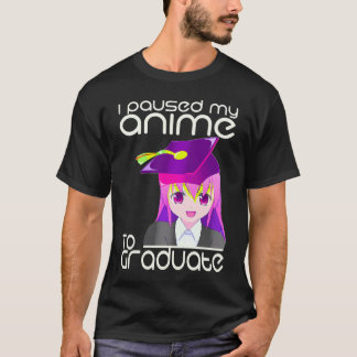 I Paused My Anime To Graduate Graduation Ideas Ani T-Shirt