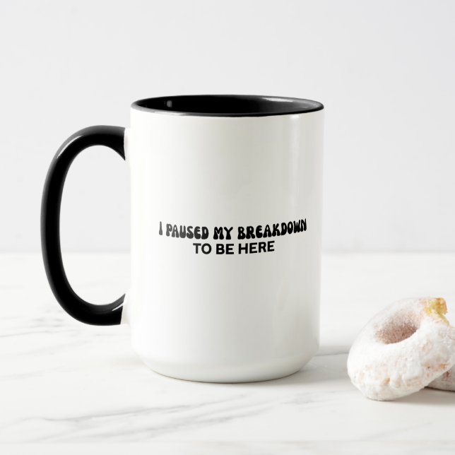I Paused My Breakdown to Be Here Funny Mental  Mug (With Donut)