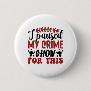 I paused my crime show for this 2 inch round button