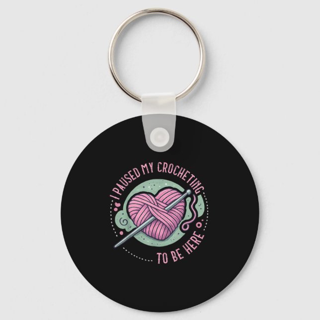 I Paused My Crocheting To Be Here Crocheter Design Keychain (Front)