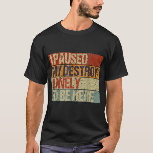 I Paused My Destroy Lonely To Be Here 18 T-Shirt