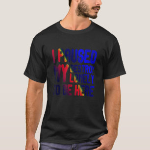 I Paused My Destroy Lonely To Be Here 21 T-Shirt