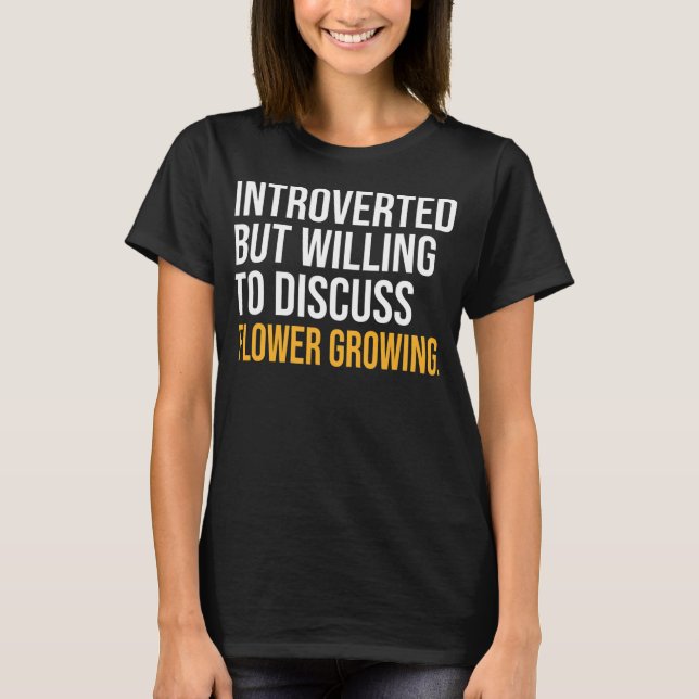 I PAUSED MY FLOWER GROWING TO BE HERE  T-Shirt (Front)