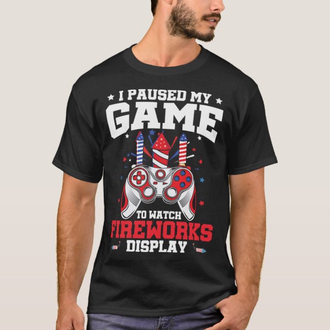I Paused My Game Fireworks Display 4th Of July Vid T-Shirt (Front)