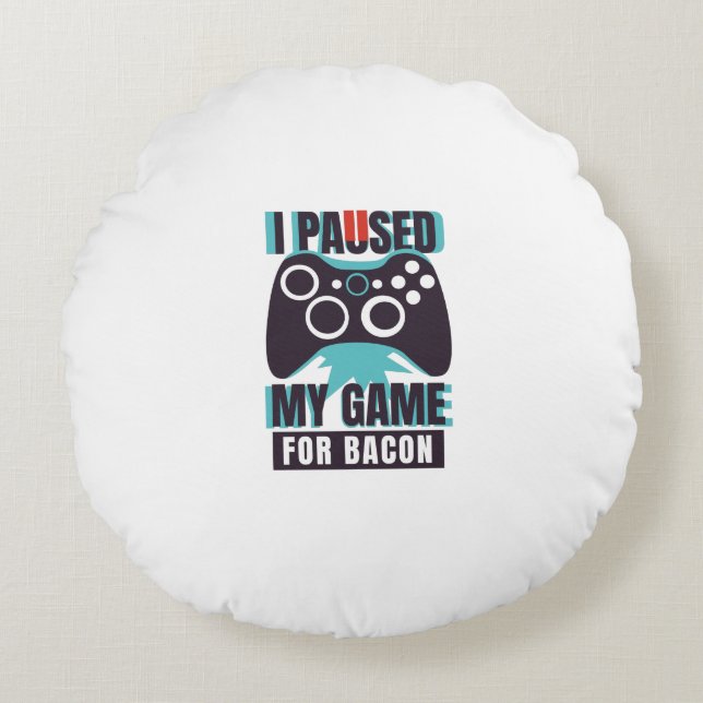 I paused my game for bacon round pillow (Front)
