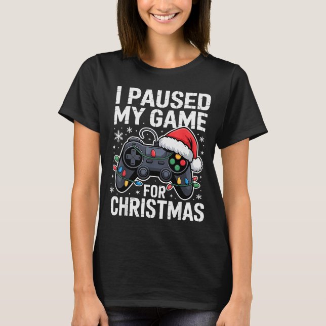 I Paused My Game For Christmas Video Gamer Xmas Me T-Shirt (Front)