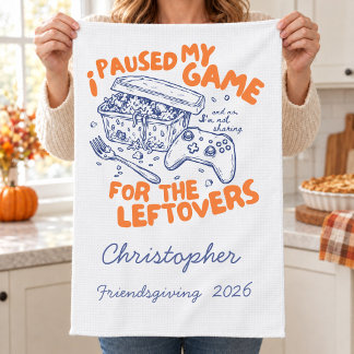 I Paused My Game for Leftovers Friendsgiving Name Kitchen Towel
