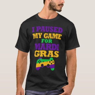 I Paused My Game For Mardi Gras Funny Video Gamer  T-Shirt