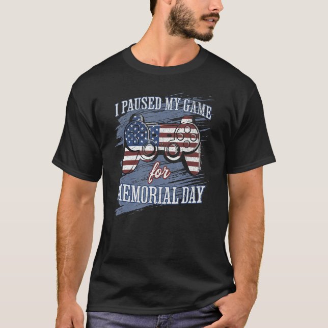 I Paused My Game For Memorial Day Funny Patriotic  T-Shirt (Front)