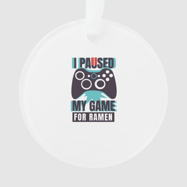 I paused my game for ramen ornament (Front)