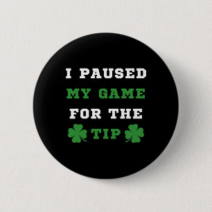 I Paused My Game For The Tip St Patricks Day Saint 2 Inch Round Button