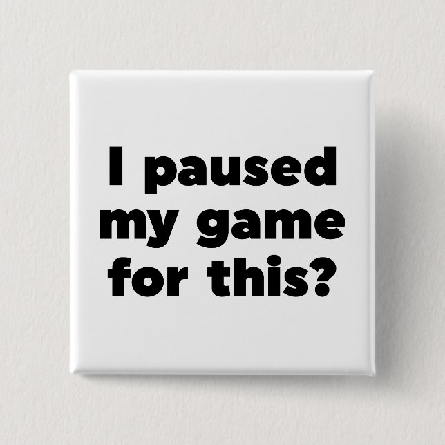 I paused my game for this? 2 inch square button (Front)