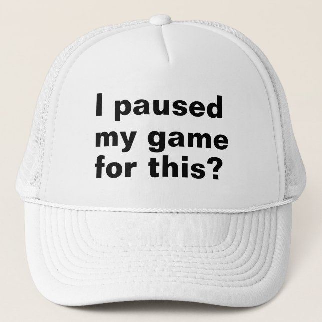 I paused my game for this ? funny gaming gamer.  trucker hat (Front)