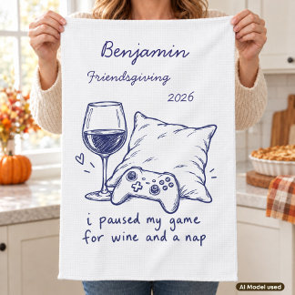 I Paused My Game for Wine and a Nap Friendsgiving Kitchen Towel