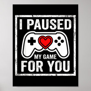 I Paused My Game For You Funny Gaming Valentine Co Poster