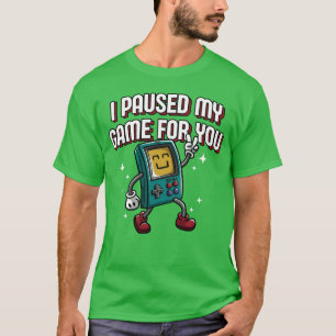 I Paused My Game for You Gamer Couples Gaming Love T-Shirt