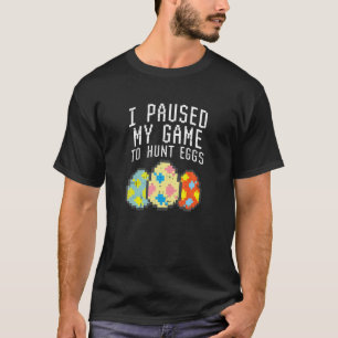 I Paused My Game Hunt Pixelated Eggs Easter Gamer T-Shirt