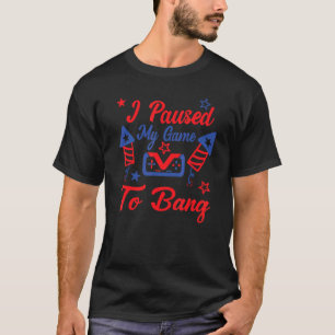 I Paused My Game Just To Bang 4th July Gamers T-Shirt