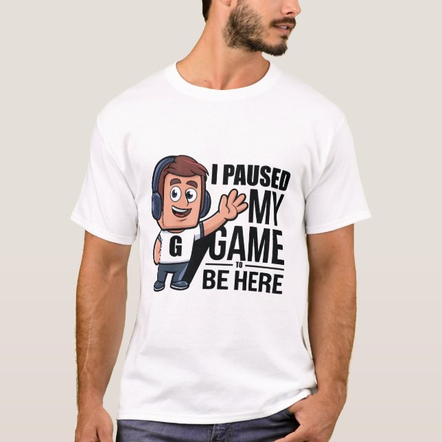 I Paused My Game T-Shirt (Front)