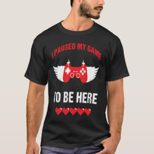 I Paused My Game To Be For Video Gamer Valentine's T-Shirt
