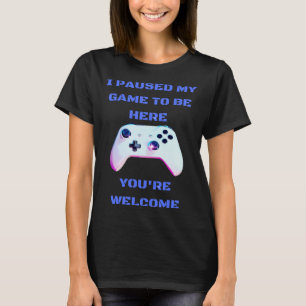 I paused my game to be here 1 T-Shirt