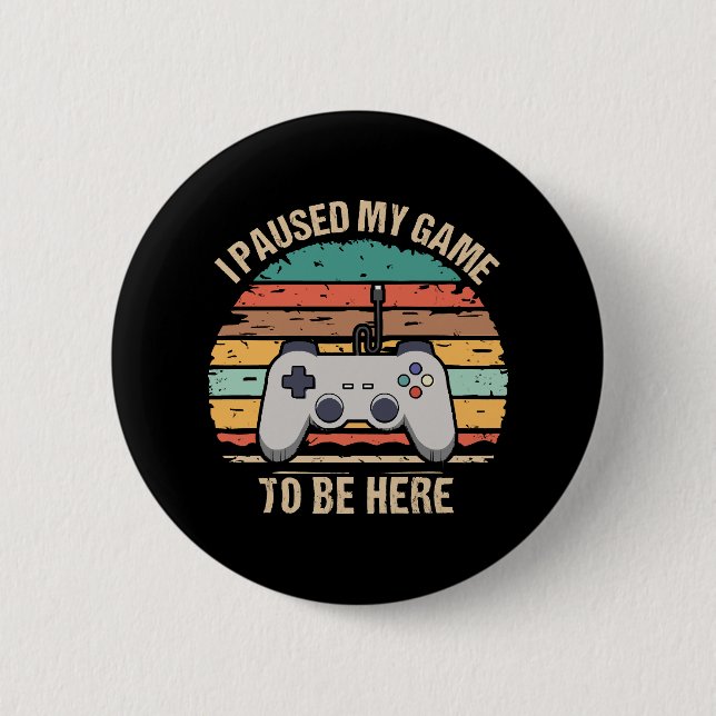 I Paused My Game To Be Here 2 Inch Round Button (Front)