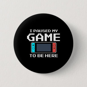 I Paused My Game To Be Here 8 Bit Funny Video Game 2 Inch Round Button