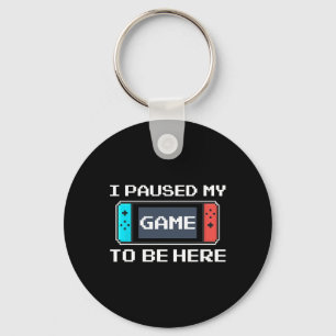 I Paused My Game To Be Here 8 Bit Funny Video Game Keychain
