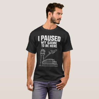 I Paused My Game to Be Here ATC Funny Gamer Hiring T-Shirt