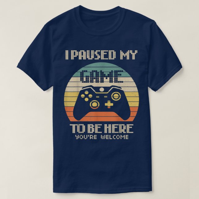 I Paused My Game To Be Here Boys Men Funny Video G T-Shirt (Design Front)
