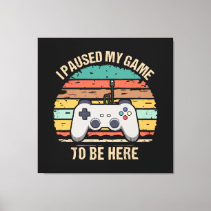 I Paused My Game To Be Here Canvas Print