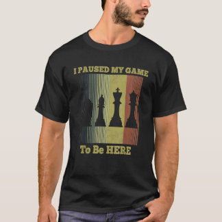 I Paused My Game To Be Here Chess Gifts For Chess  T-Shirt