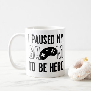i paused my game to be here coffee mug