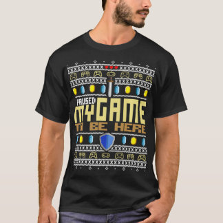 I Paused My Game To Be Here  E Sports Ugly Christm T-Shirt