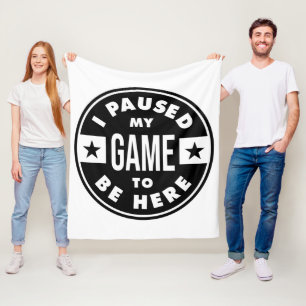 i paused my game to be here fleece blanket