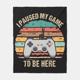 I Paused My Game To Be Here Fleece Blanket