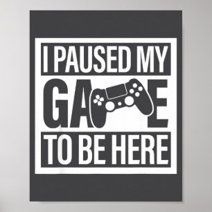 I Paused My Game To Be Here For Men Women Kids Poster