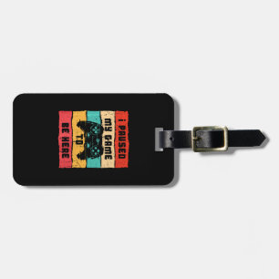 I Paused My Game To Be Here, Funny Gamer Stuff, Ga Luggage Tag
