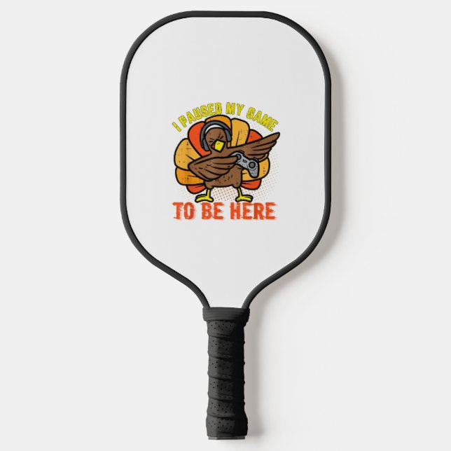 I Paused My Game To Be Here Funny Gamer Turkey Tha Pickleball Paddle (Front)