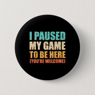 I Paused My Game To Be Here Funny Gamer Video Game 2 Inch Round Button